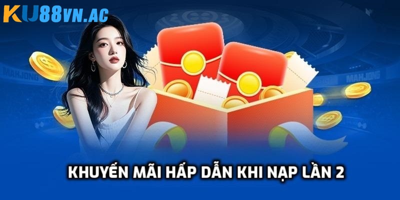 Sự Kiện - Khuyến Mãi Ku88 Siêu Đặc Biệt - Hot Update Mới Nhất 3 Ưu đãi hấp dẫn khi nạp lần hai