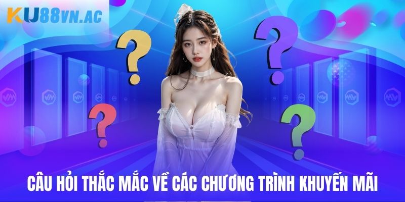 FAQ - Câu Hỏi Liên Quan Trả Lời Mọi Thắc Mắc Của Bạn Ku88 4 FAQ - Câu hỏi liên quan về quá trình nhận khuyến mãi