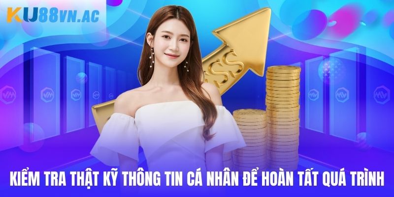 Rút Tiền Ku88 - Giao Dịch Quan Trọng Hội Viên Cần Nắm 3 Kiểm tra kỹ dữ liệu cá nhân trước khi kết thúc quá trình giao dịch