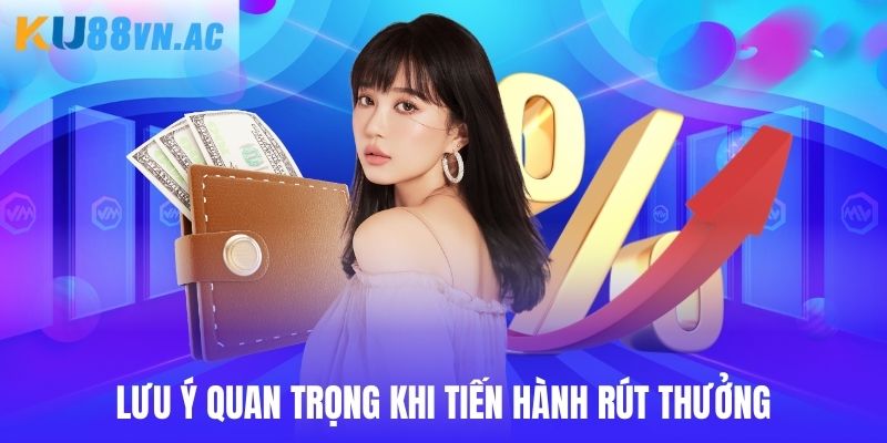 Rút Tiền Ku88 - Giao Dịch Quan Trọng Hội Viên Cần Nắm 4 Lưu ý quan trọng dành cho người dùng khi thao tác rút tiền Ku88