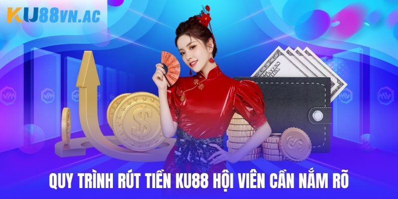 Rút Tiền Ku88 - Giao Dịch Quan Trọng Hội Viên Cần Nắm 2 Hướng dẫn các bước rút tiền Ku88 mà hội viên cần quan tâm