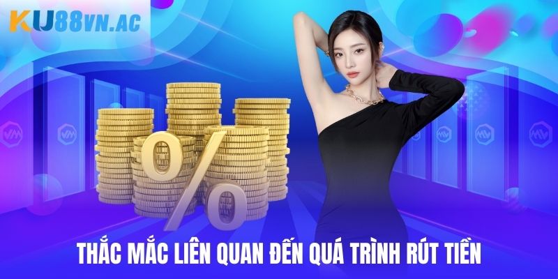 Rút Tiền Ku88 - Giao Dịch Quan Trọng Hội Viên Cần Nắm 5 Thắc mắc liên quan đến quá trình rút tiền Ku88 hội viên cần nắm