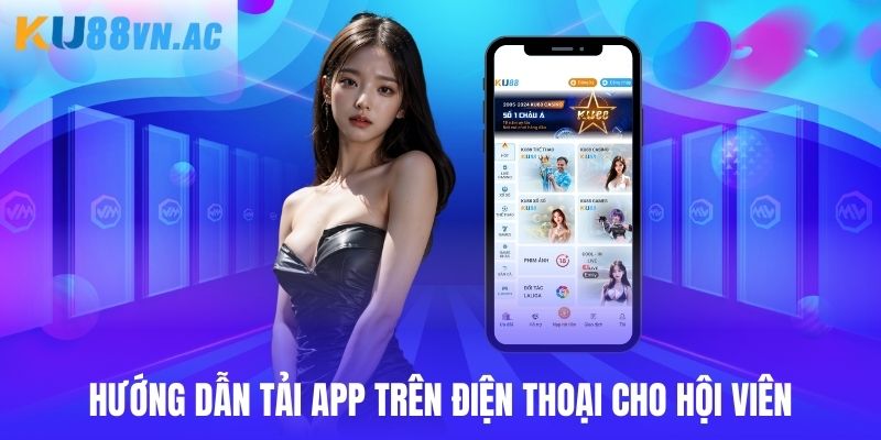 Tải App Ku88 - Hướng Dẫn Quy Trình Giao Dịch Chuẩn 2025 2 Quy trình tải ứng dụng Ku88 về điện thoại cần nắm rõ