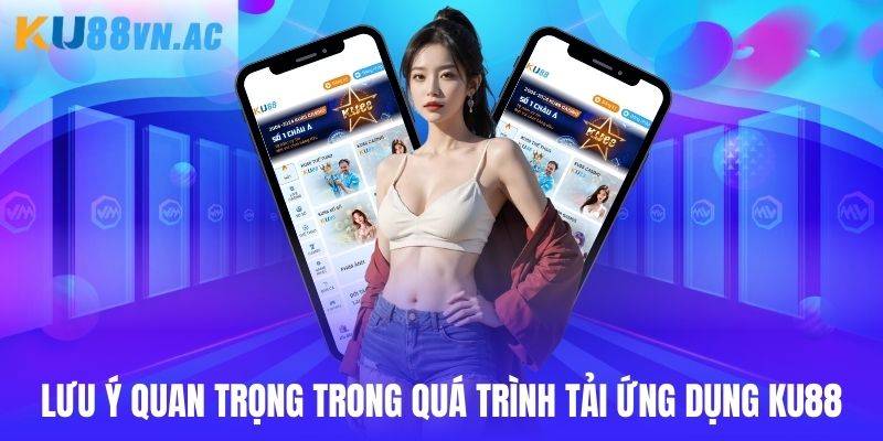 Tải App Ku88 - Hướng Dẫn Quy Trình Giao Dịch Chuẩn 2025 4 Lưu ý quan trọng dành cho người dùng khi thao tác tải app Ku88