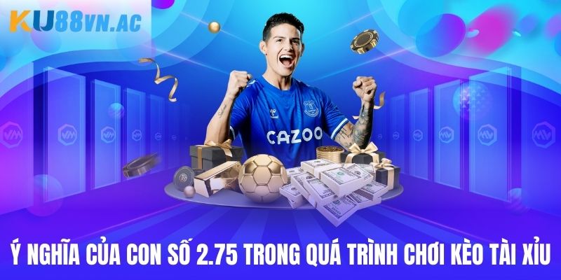 Tài Xỉu 2.75 - Hướng Dẫn Người Dùng Chốt Thưởng Khủng 2025 3 Ý nghĩa của con số 2.75 trong quá trình chơi kèo tài xỉu