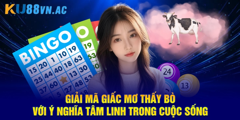 Giải mã giấc mơ thấy bò với ý nghĩa tâm linh trong cuộc sống