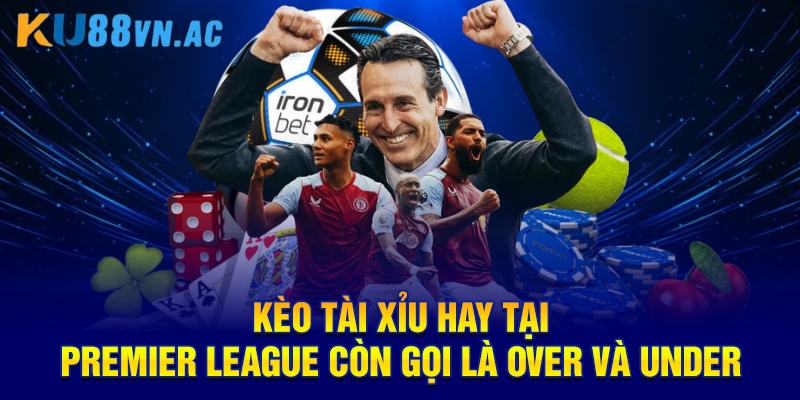 Kèo Nhà Cái Premier League - Cập Nhật Các Kèo Thơm Cùng KU88