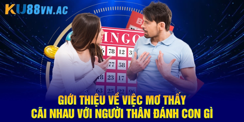 Mơ Thấy Cãi Nhau Với Người Thân Đánh Con Gì KU88 2 Giới thiệu về việc mơ thấy cãi nhau với người thân đánh con gì