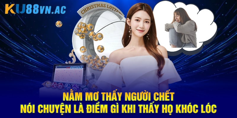Nằm Mơ Thấy Người Chết Nói Chuyện Là Điềm Gì Cho Hội Viên 2025